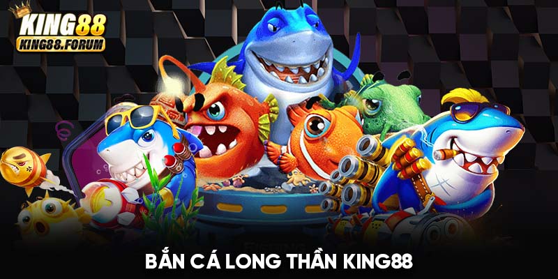 Bắn cá Long Thần King88