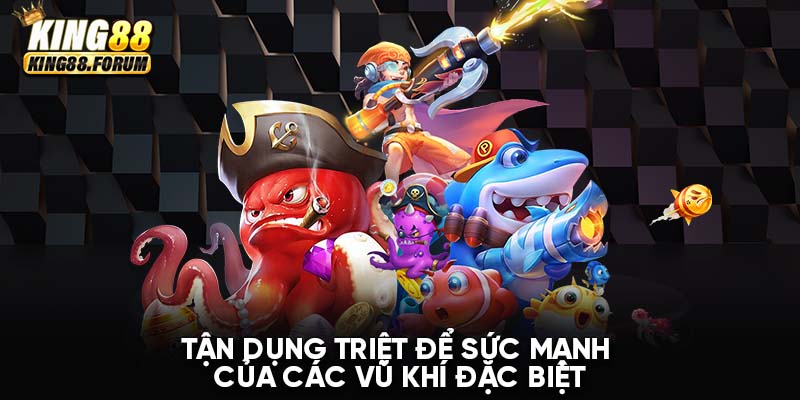 Chú ý tận dụng hết sức mạnh của các vũ khí đặc biệt