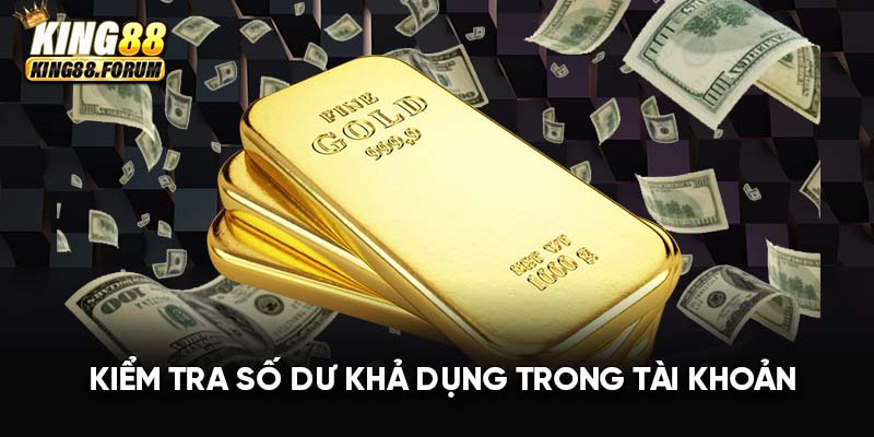 Kiểm tra số dư hợp lệ trước khi tiến hành rút tiền King88