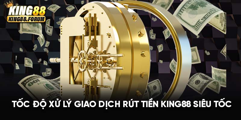 Tốc độ xử lý lệnh rút tiền King88 diễn ra nhanh như chớp