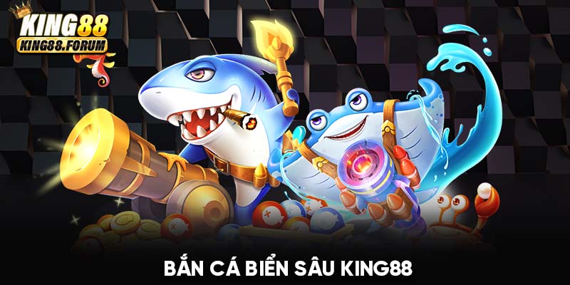 bắn cá Biển Sâu King88