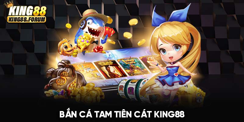 Bắn cá Tam Tiên Cát King88