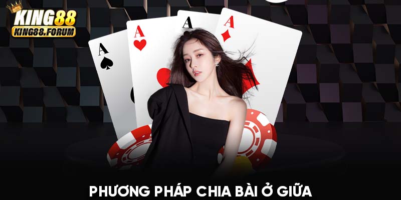 Phương pháp chia bài ở giữa có khả năng làm mờ sự chú ý của đối thủ