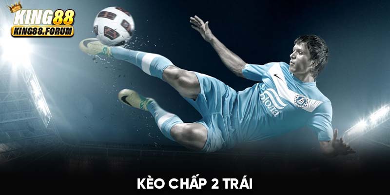 Kèo chấp 2 trái xuất hiện khi có sự chênh lệch về đẳng cấp hai đội