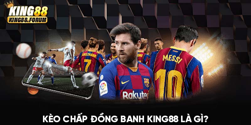 Kèo chấp đồng banh King88 thuộc thể loại kèo châu Á