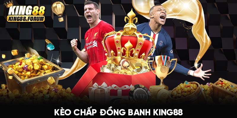 kèo chấp đồng banh King88