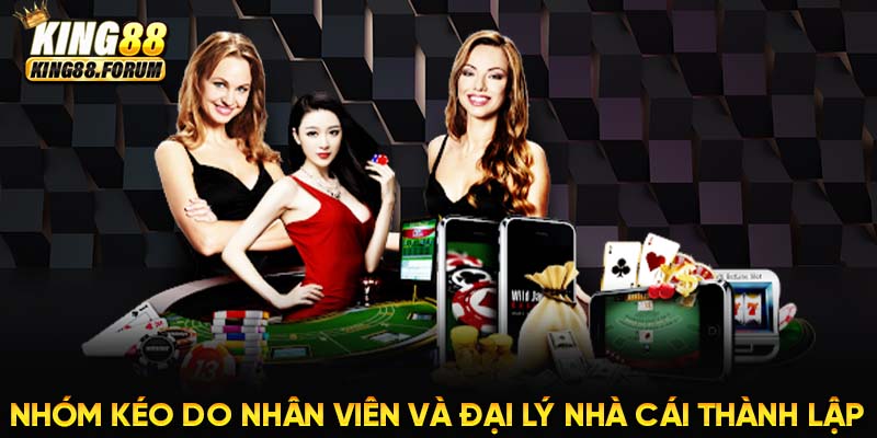 Một số nhóm kéo Baccarat King88 được thành lập bởi nhân viên và đại lý nhà cái