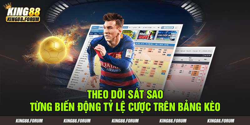 Chú ý theo dõi sát sao biến động của các tỷ lệ cược trên bảng kèo