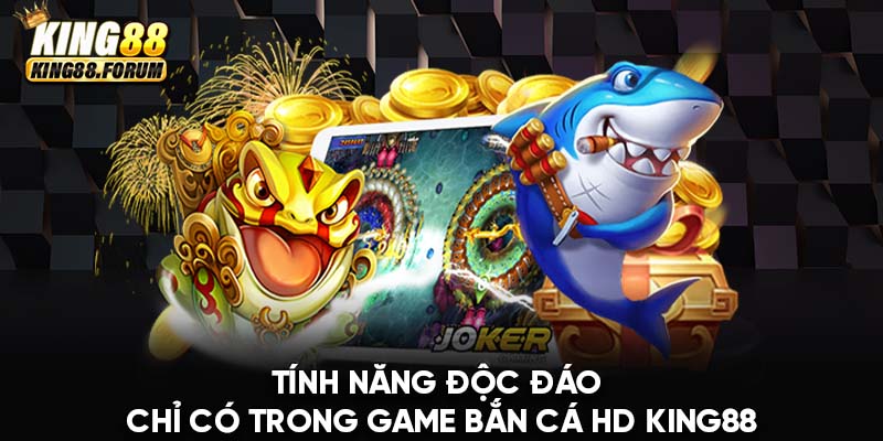 Bắn cá HD King88 nổi bật với nhiều tính năng độc đáo